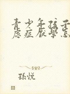 青少年孩子患焦虑症厌学怎么办