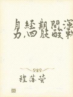 月经期间浑身无力,四肢酸软