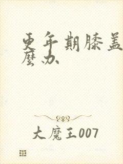 更年期膝盖疼怎么办