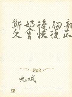 断奶后,胸部多久会恢复正常