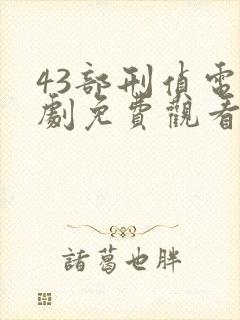 43部刑侦电视剧免费观看大全