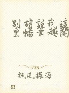 别胡说我这是人皇幡笔趣阁封面