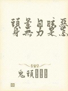 头晕目眩恶心浑身无力是怎么回事