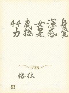 44岁女浑身无力总是感觉累