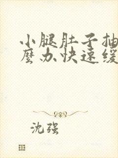 小腿肚子抽筋怎么办快速缓解