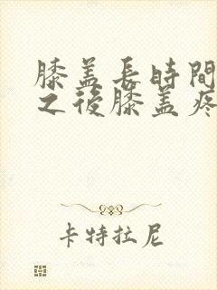 膝盖长时间弯曲之后膝盖疼