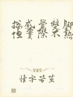 总感觉双脚发热但实际不热是怎么回事