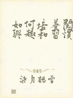 如何培养阅读的兴趣和习惯