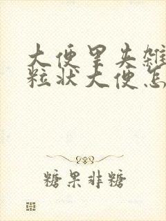 大便里夹杂着颗粒状大便怎么回事封面