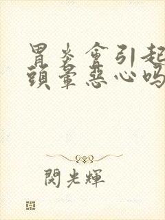 胃炎会引起头疼头晕恶心吗封面