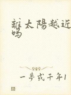 离太阳越近越热吗