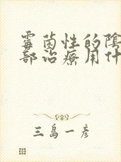 霉菌性的阴炎局部治疗用什么药封面