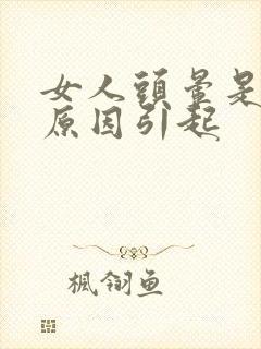 女人头晕是什么原因引起