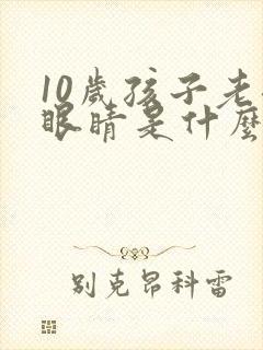 10岁孩子老眨眼睛是什么原因