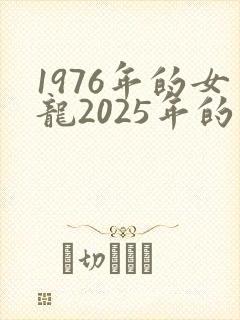 1976年的女龙2025年的运势怎么样