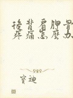 后背肩胛骨中间疼痛怎么办封面