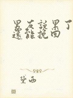 男友说累了分手还能挽回