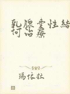 乳腺囊性结节如何治疗