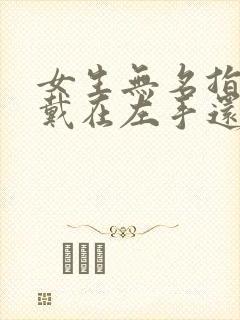 女生无名指戒指戴在左手还是右手