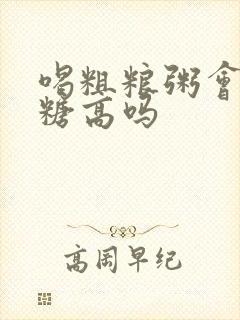 喝粗粮粥会让血糖高吗