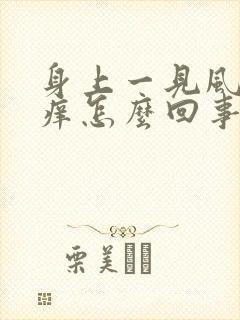 身上一见风就痒痒怎么回事啊