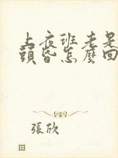 上夜班老是头疼头昏怎么回事