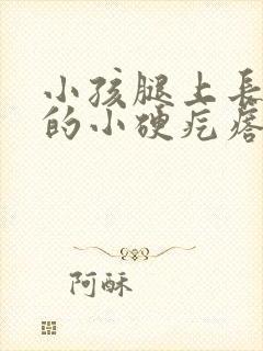 小孩腿上长凸起的小硬疙瘩