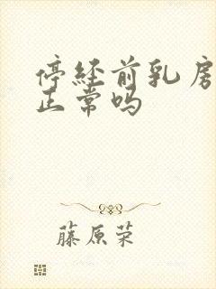 停经前乳房胀痛正常吗