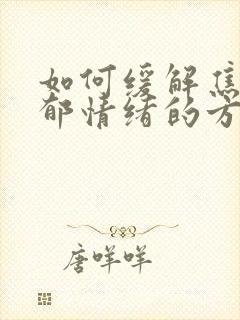 如何缓解焦虑抑郁情绪的方法