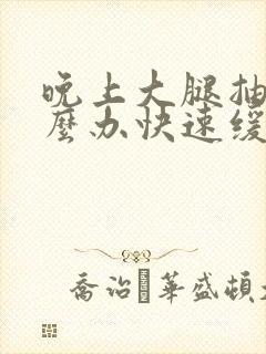 晚上大腿抽筋怎么办快速缓解