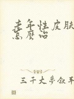 老年性皮肤瘙痒怎么治