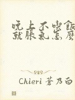 晚上不吃饭肚子就胀气怎么回事封面
