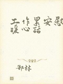 工作累安慰人的暖心话