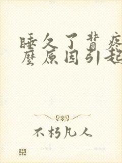 睡久了背疼是什么原因引起的