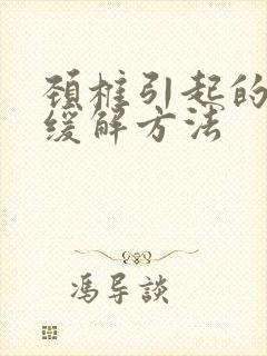 颈椎引起的头晕缓解方法