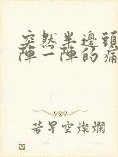 突然半边头痛一阵一阵的痛