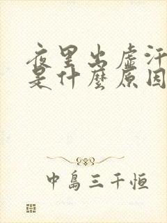 夜里出虚汗盗汗是什么原因