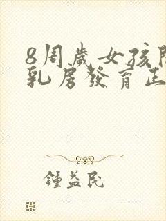 8周岁女孩开始乳房发育正常吗