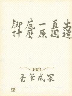 脚底一直出汗是什么原因造成的