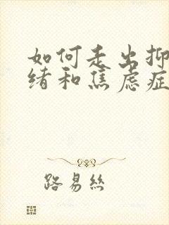 如何走出抑郁情绪和焦虑症