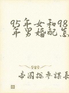 95年女和98年男婚配怎样