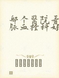 哪个医院看深静脉血栓科好