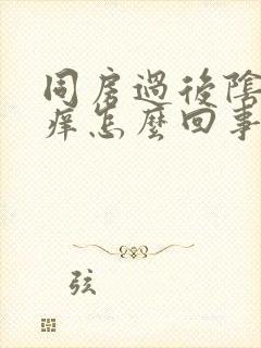 同房过后阴道很痒怎么回事