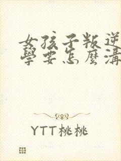 女孩子叛逆期厌学要怎么沟通和解决封面