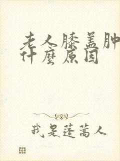 老人膝盖肿痛是什么原因