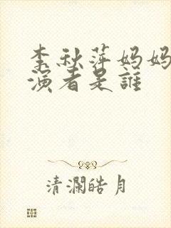 李秋萍妈妈的扮演者是谁