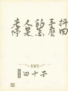 老人的手抖个不停是怎么回事