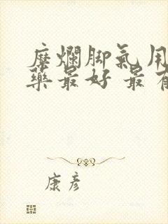 糜烂脚气用什么药最好 最有效快