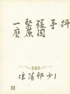 一紧张手抖是什么原因