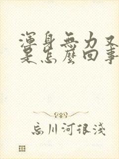 浑身无力又想吐是怎么回事